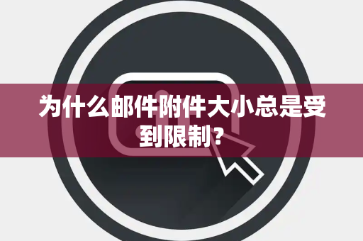 为什么邮件附件大小总是受到限制？