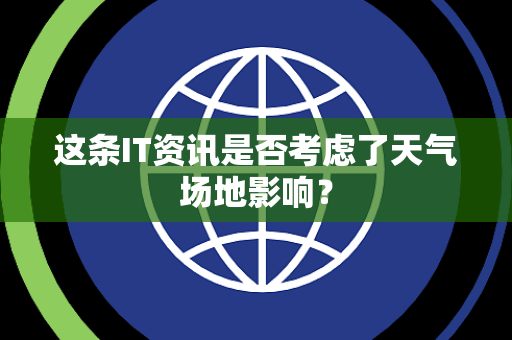 这条IT资讯是否考虑了天气场地影响？