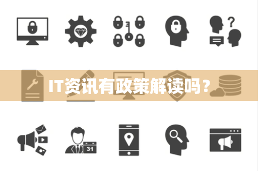 IT资讯有政策解读吗? IT资讯有政策解读吗?