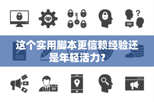 这个实用脚本更信赖经验还是年轻活力？