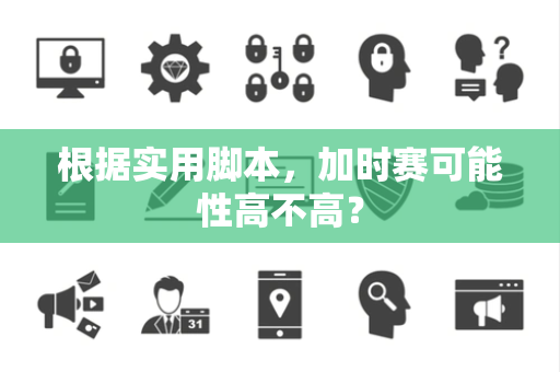 根据实用脚本，加时赛可能性高不高？
