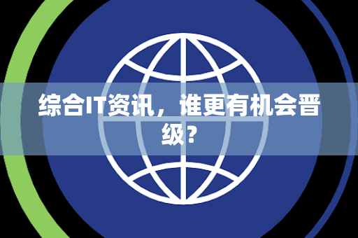 综合IT资讯，谁更有机会晋级？