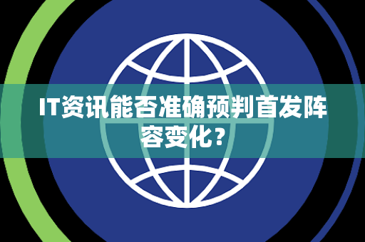 IT资讯能否准确预判首发阵容变化？