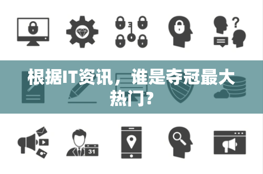 根据IT资讯，谁是夺冠最大热门？
