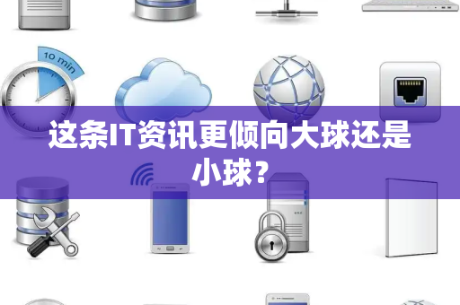 这条IT资讯更倾向大球还是小球？