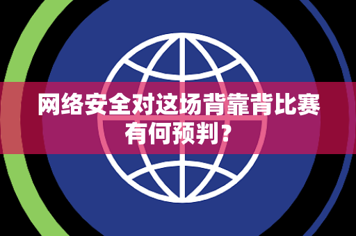 网络安全对这场背靠背比赛有何预判？