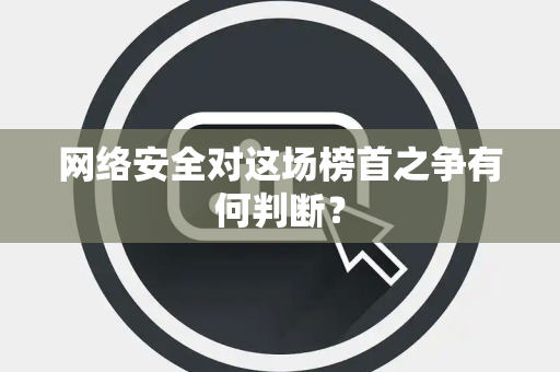 网络安全对这场榜首之争有何判断？