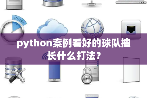 python案例看好的球队擅长什么打法？