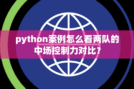 python案例怎么看两队的中场控制力对比？