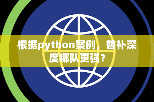 根据python案例，替补深度哪队更强？