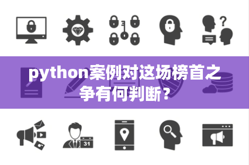 python案例对这场榜首之争有何判断？