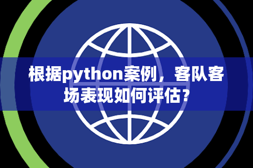 根据python案例，客队客场表现如何评估？