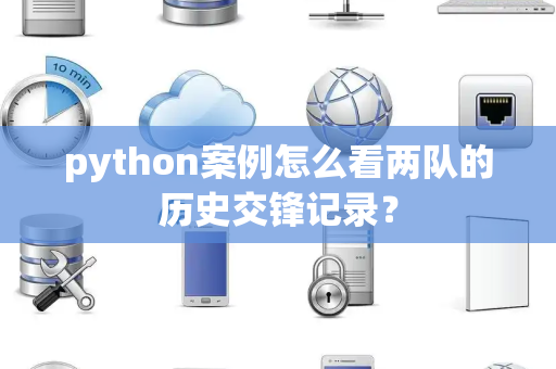 python案例怎么看两队的历史交锋记录？