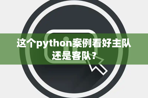 这个python案例看好主队还是客队？
