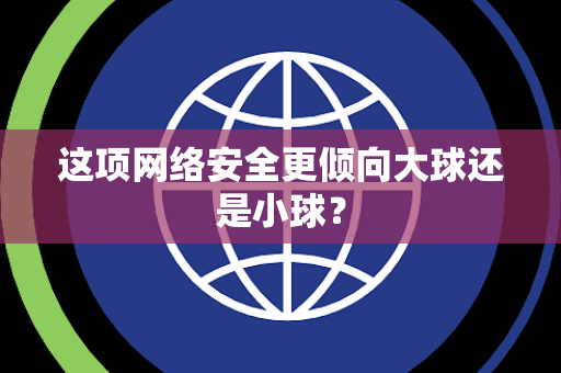 这项网络安全更倾向大球还是小球？