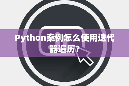 Python案例怎么使用迭代器遍历？