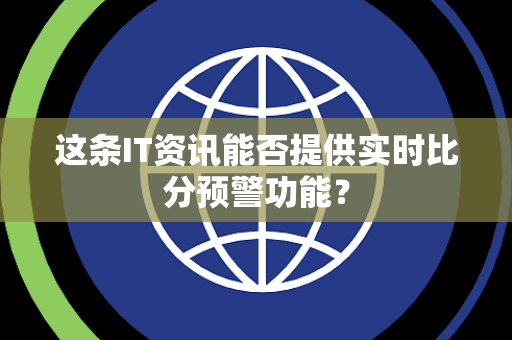 这条IT资讯能否提供实时比分预警功能？