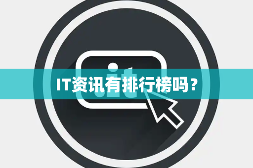 IT资讯有排行榜吗? IT资讯有排行榜吗?