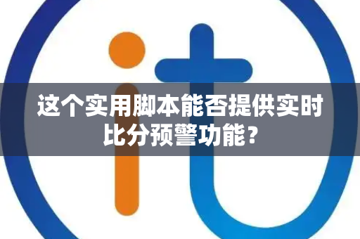 这个实用脚本能否提供实时比分预警功能？