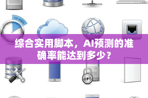 综合实用脚本，AI预测的准确率能达到多少？