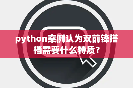 python案例认为双前锋搭档需要什么特质？