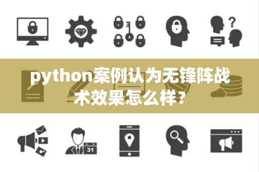 python案例认为无锋阵战术效果怎么样？