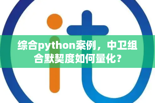 综合python案例，中卫组合默契度如何量化？