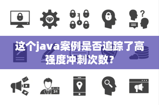这个java案例是否追踪了高强度冲刺次数？