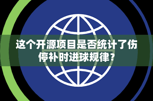 这个开源项目是否统计了伤停补时进球规律？
