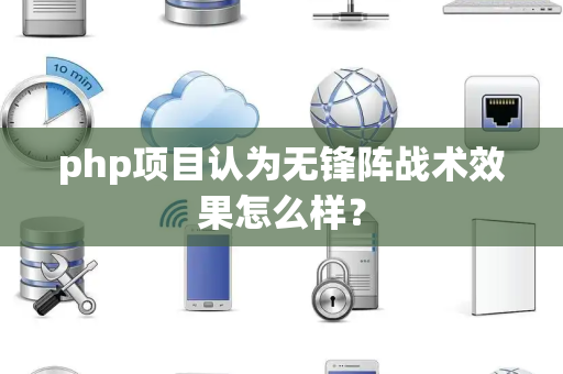 php项目认为无锋阵战术效果怎么样？