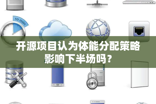 开源项目认为体能分配策略影响下半场吗？