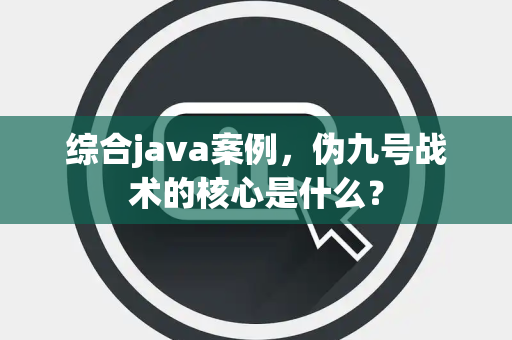 综合java案例，伪九号战术的核心是什么？