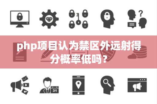 php项目认为禁区外远射得分概率低吗？