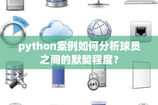 python案例如何分析球员之间的默契程度？