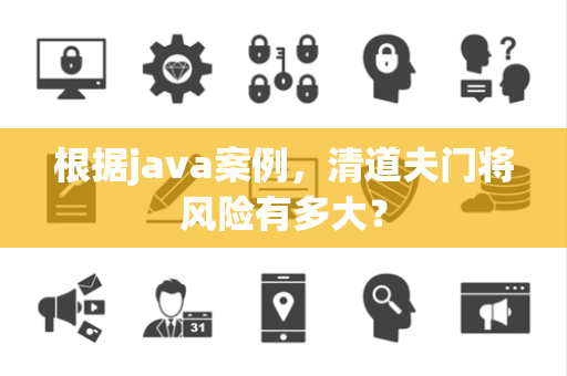 根据java案例，清道夫门将风险有多大？