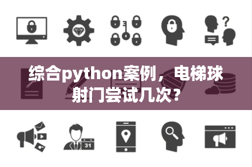 综合python案例，电梯球射门尝试几次？