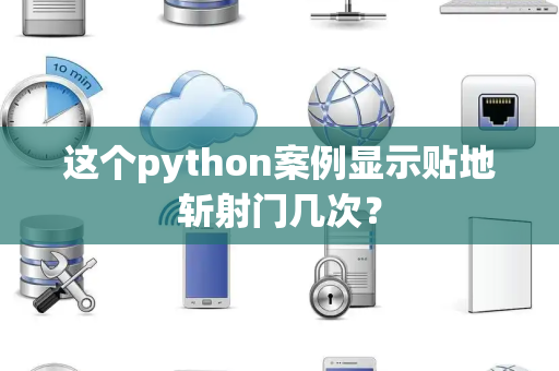 这个python案例显示贴地斩射门几次？