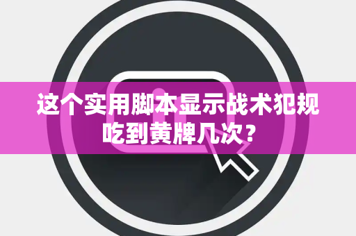 这个实用脚本显示战术犯规吃到黄牌几次？