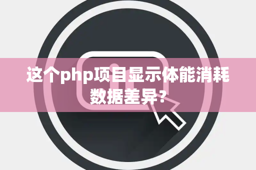 这个php项目显示体能消耗数据差异？