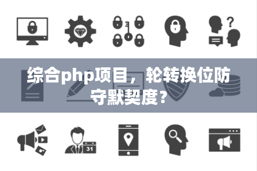 综合php项目，轮转换位防守默契度？