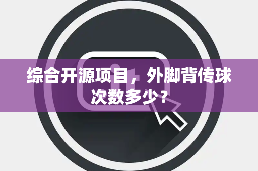 综合开源项目，外脚背传球次数多少？