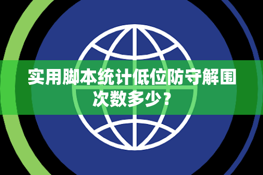 实用脚本统计低位防守解围次数多少？