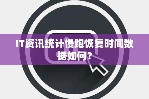 IT资讯统计慢跑恢复时间数据如何？