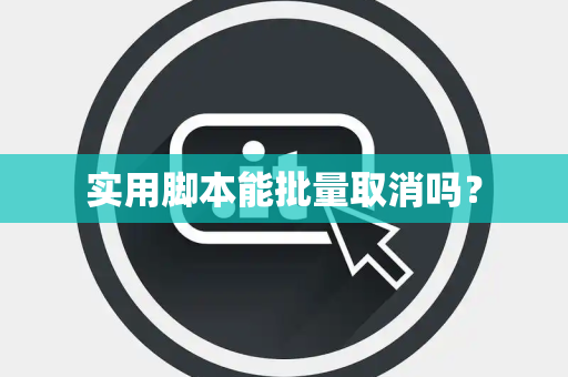 实用脚本能批量取消吗？