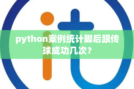 python案例统计脚后跟传球成功几次？