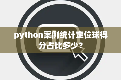 python案例统计定位球得分占比多少？