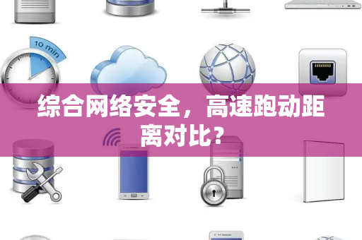 综合网络安全，高速跑动距离对比？