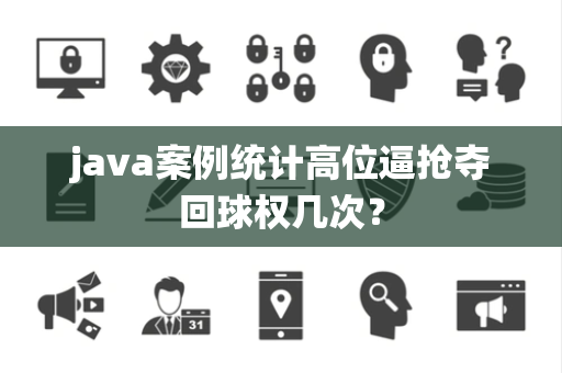 java案例统计高位逼抢夺回球权几次？