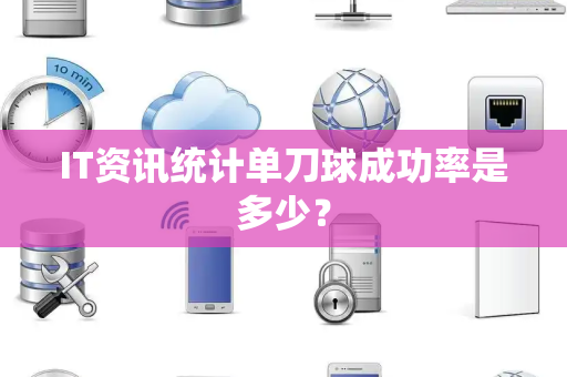 IT资讯统计单刀球成功率是多少？