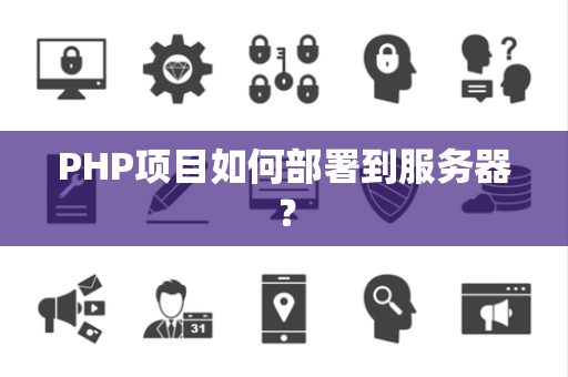 PHP项目如何部署到服务器？
